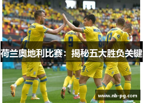 荷兰奥地利比赛：揭秘五大胜负关键