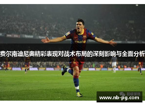 费尔南迪尼奥精彩表现对战术布局的深刻影响与全面分析